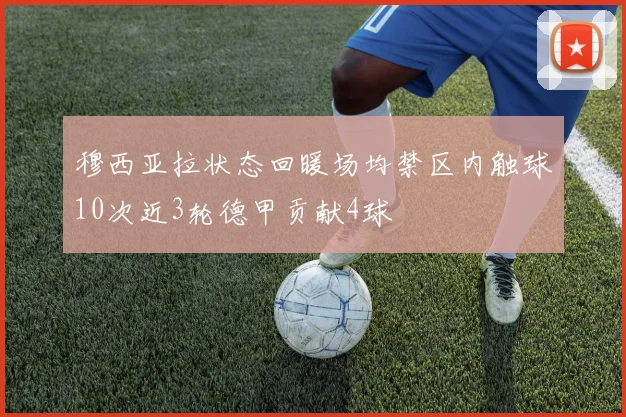 穆西亚拉状态回暖场均禁区内触球10次近3轮德甲贡献4球